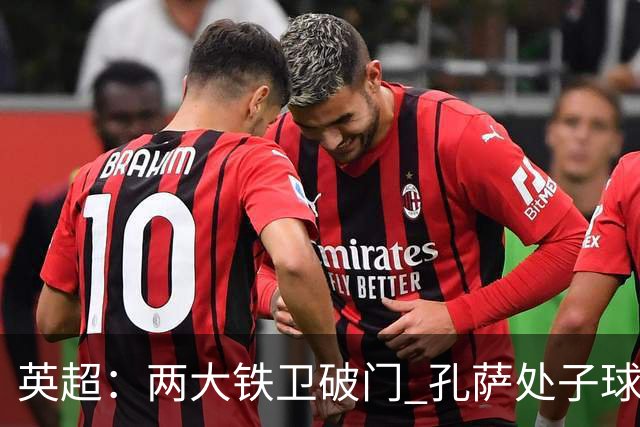 英超：两大铁卫破门 孔萨处子球 阿森纳2-0埃弗顿追平曼城