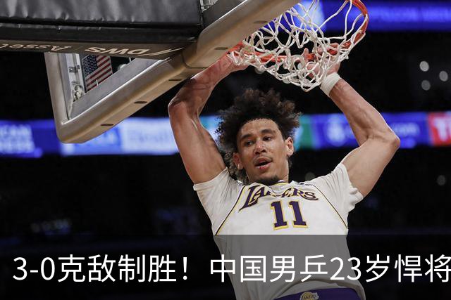 3-0克敌制胜！中国男乒23岁悍将闪耀：亚锦赛夺冠后单打再赢外战